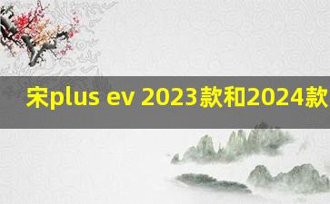 宋plus ev 2023款和2024款区别